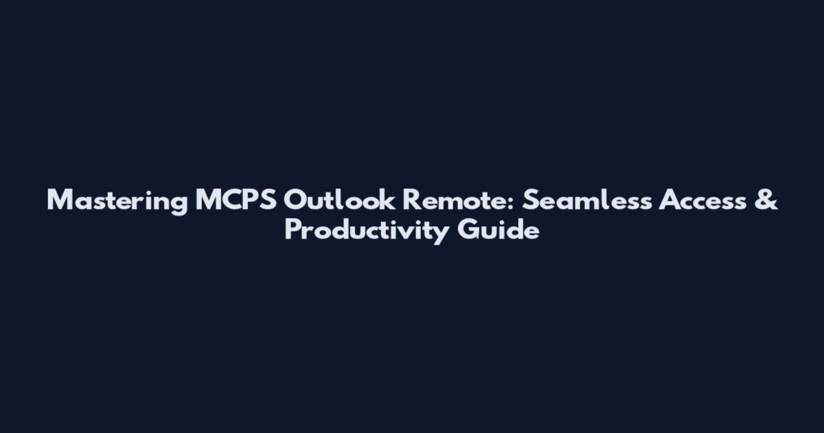 Mastering MCPS Outlook Remote: Seamless Access & Productivity Guide
