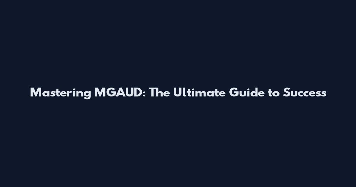 Mastering MGAUD: The Ultimate Guide to Success