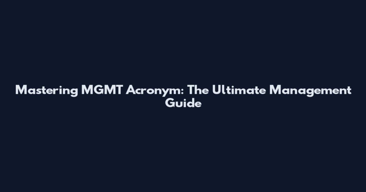 Mastering MGMT Acronym: The Ultimate Management Guide