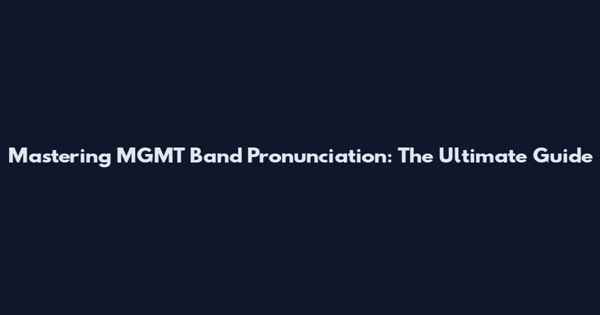 Mastering MGMT Band Pronunciation: The Ultimate Guide