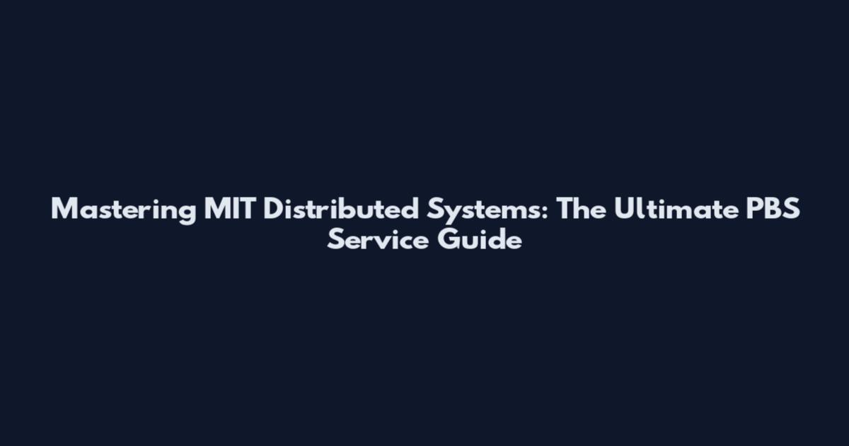 Mastering MIT Distributed Systems: The Ultimate PBS Service Guide