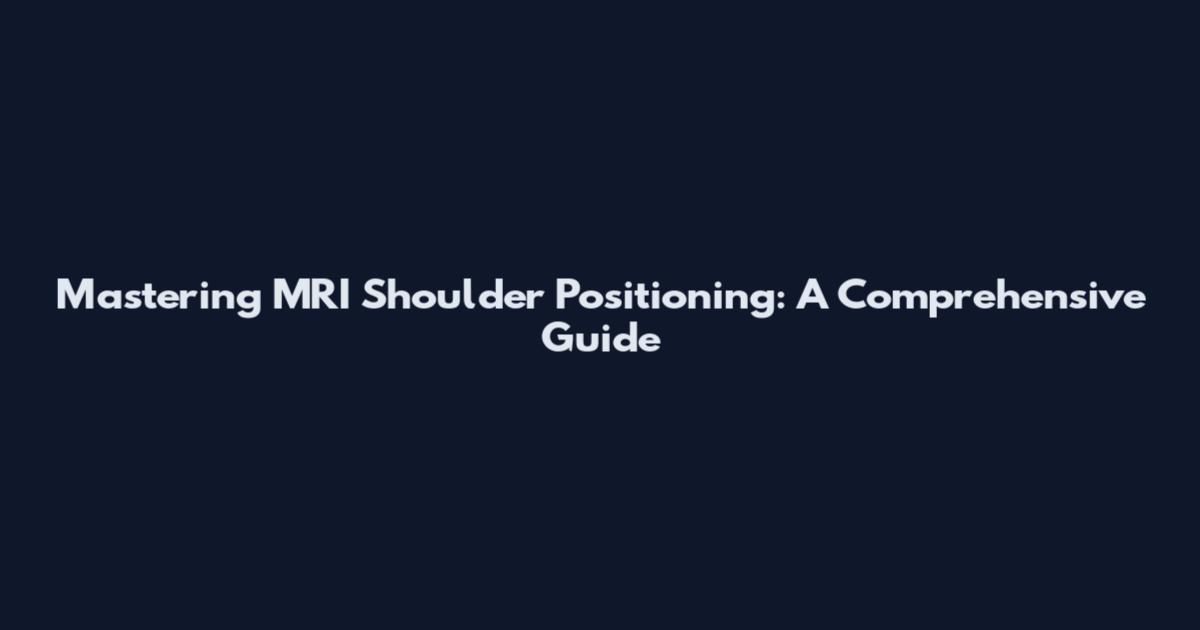 Mastering MRI Shoulder Positioning: A Comprehensive Guide