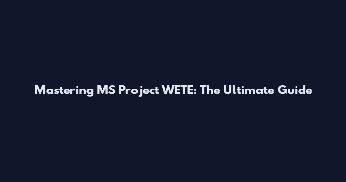 Mastering MS Project WETE: The Ultimate Guide