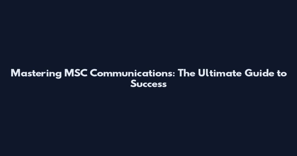 Mastering MSC Communications: The Ultimate Guide to Success