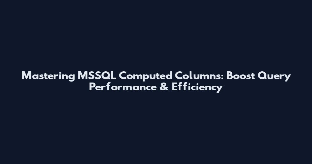 Mastering MSSQL Computed Columns: Boost Query Performance & Efficiency