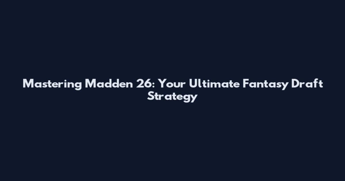Mastering Madden 26: Your Ultimate Fantasy Draft Strategy