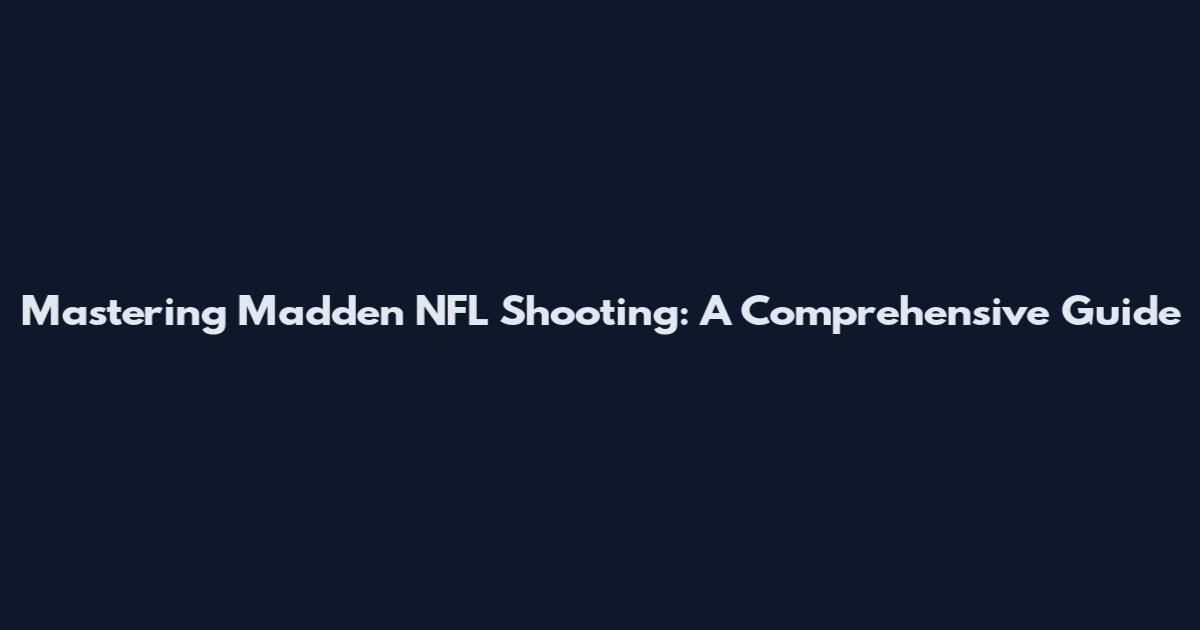 Mastering Madden NFL Shooting: A Comprehensive Guide