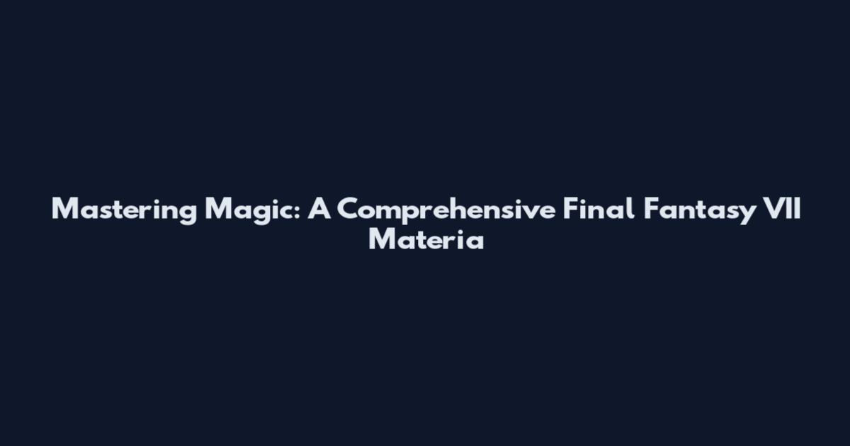 Mastering Magic: A Comprehensive Final Fantasy VII Materia