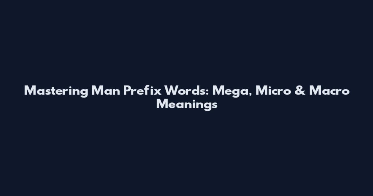 Mastering Man Prefix Words: Mega, Micro & Macro Meanings