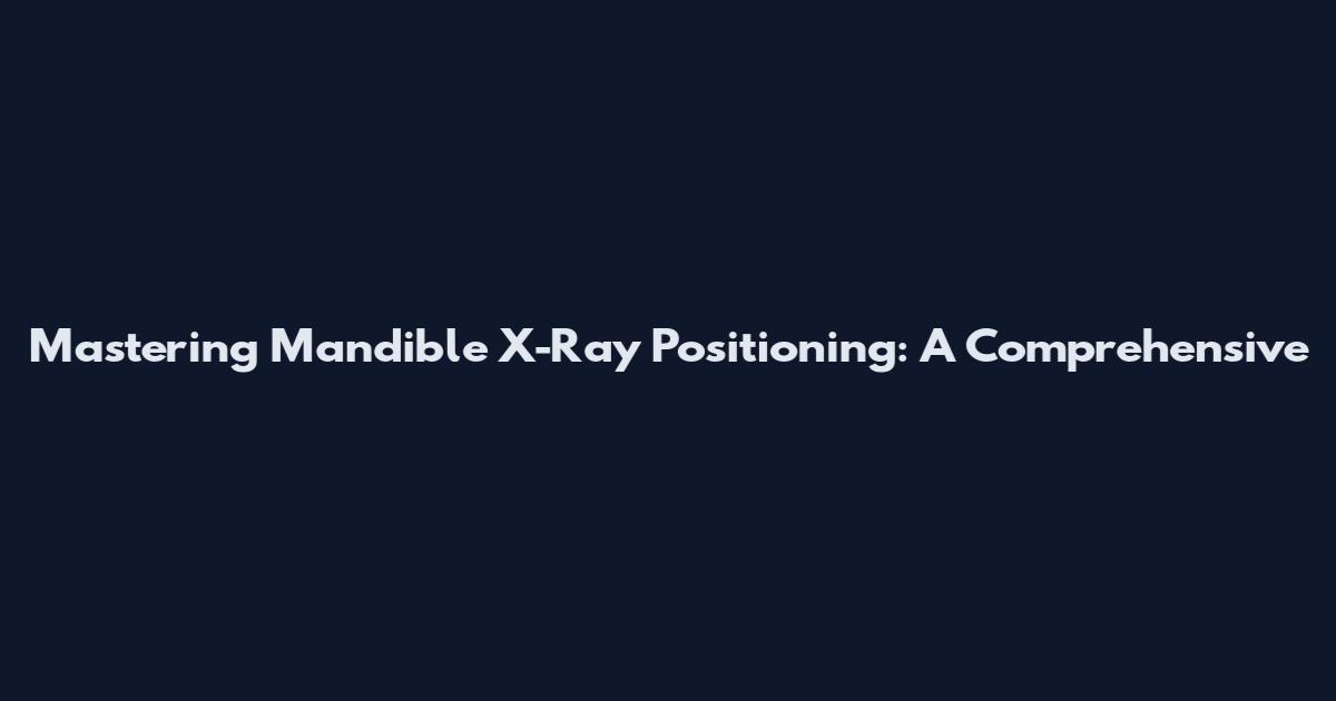 Mastering Mandible X-Ray Positioning: A Comprehensive