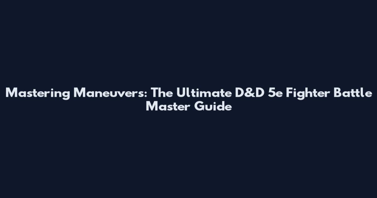 Mastering Maneuvers: The Ultimate D&D 5e Fighter Battle Master Guide