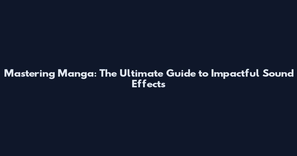 Mastering Manga: The Ultimate Guide to Impactful Sound Effects