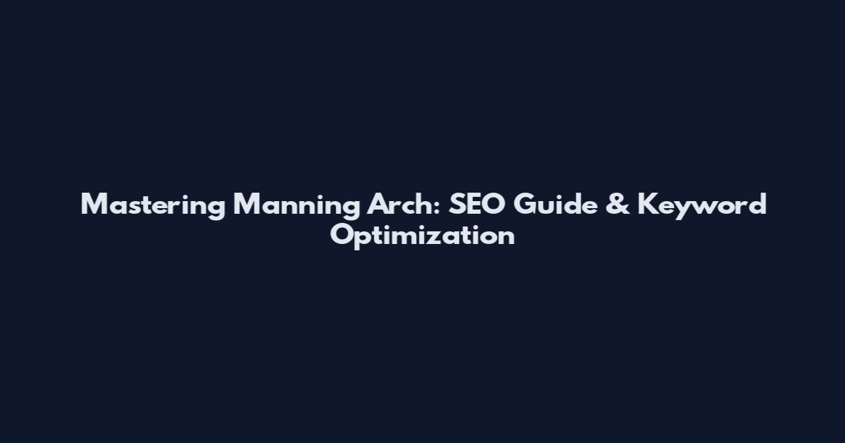 Mastering Manning Arch: SEO Guide & Keyword Optimization