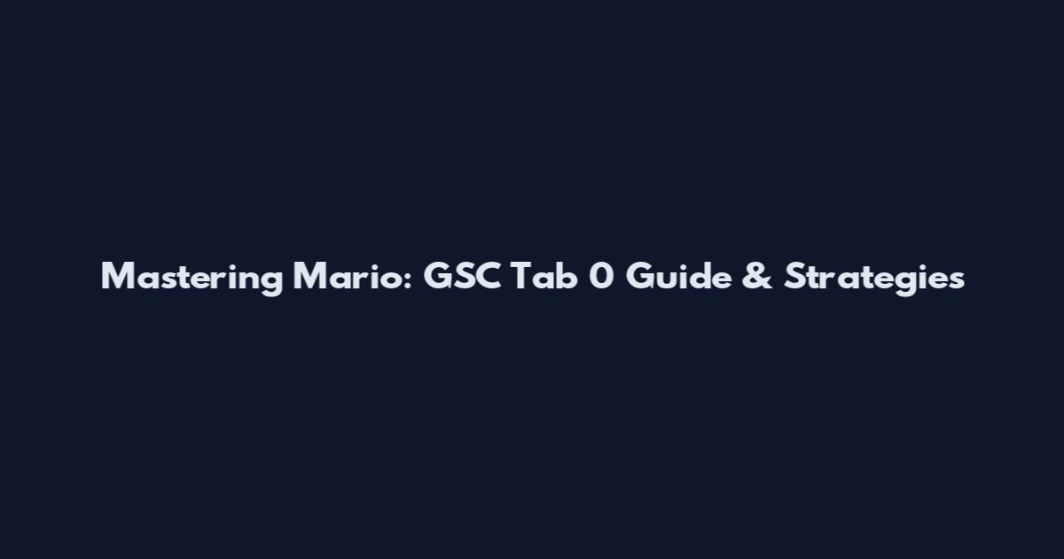 Mastering Mario: GSC Tab 0 Guide & Strategies