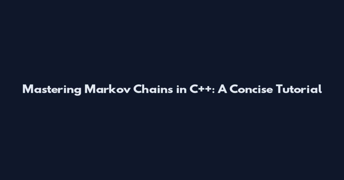 Mastering Markov Chains in C++: A Concise Tutorial