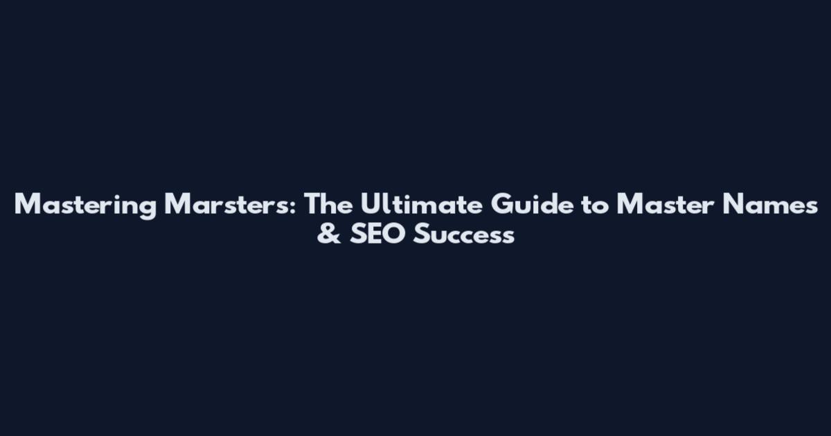 Mastering Marsters: The Ultimate Guide to Master Names & SEO Success