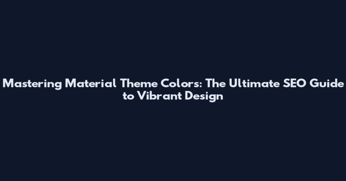 Mastering Material Theme Colors: The Ultimate SEO Guide to Vibrant Design