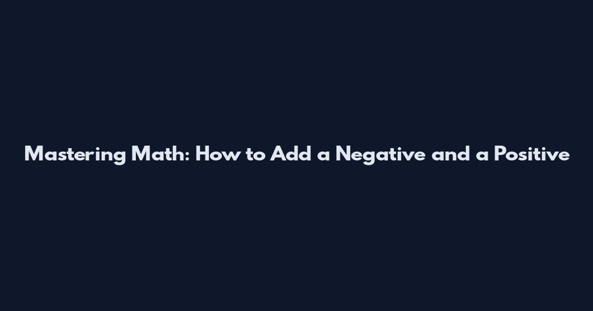 Mastering Math: How to Add a Negative and a Positive
