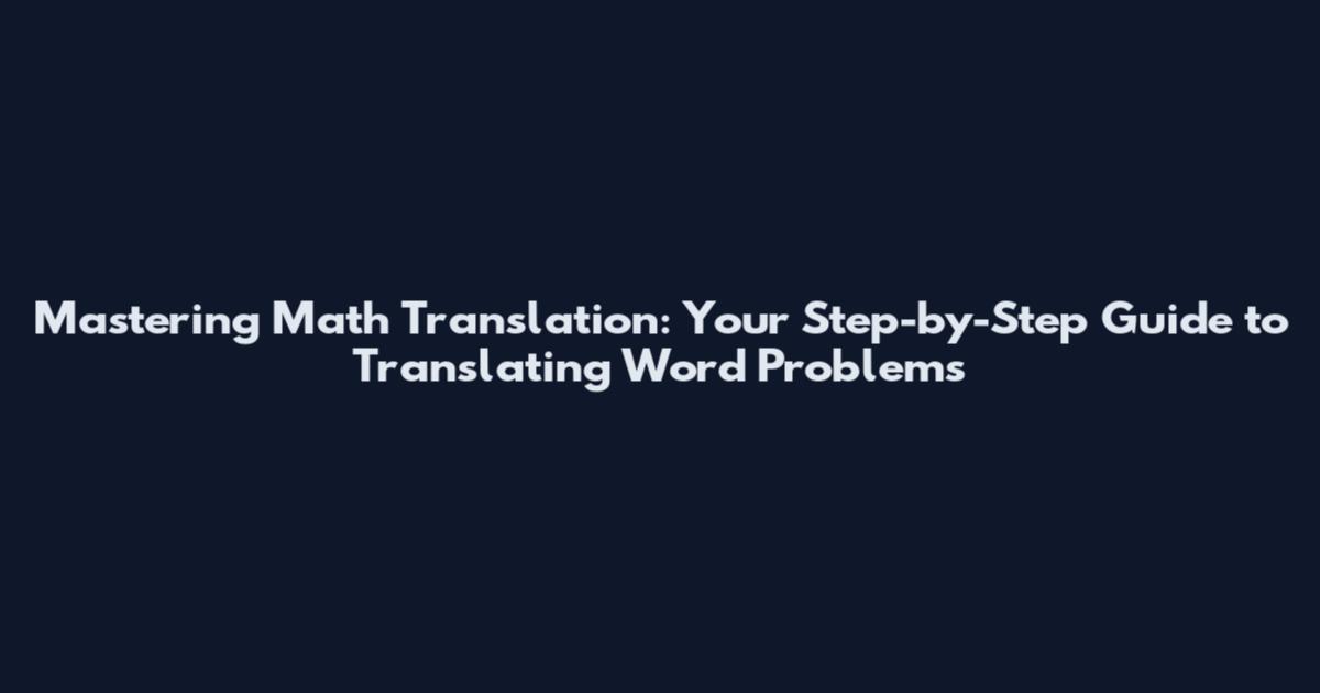 Mastering Math Translation: Your Step-by-Step Guide to Translating Word Problems