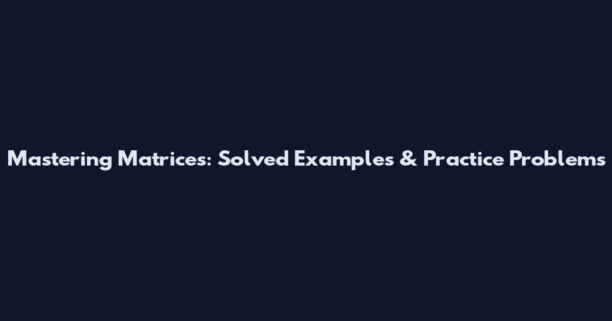 Mastering Matrices: Solved Examples & Practice Problems