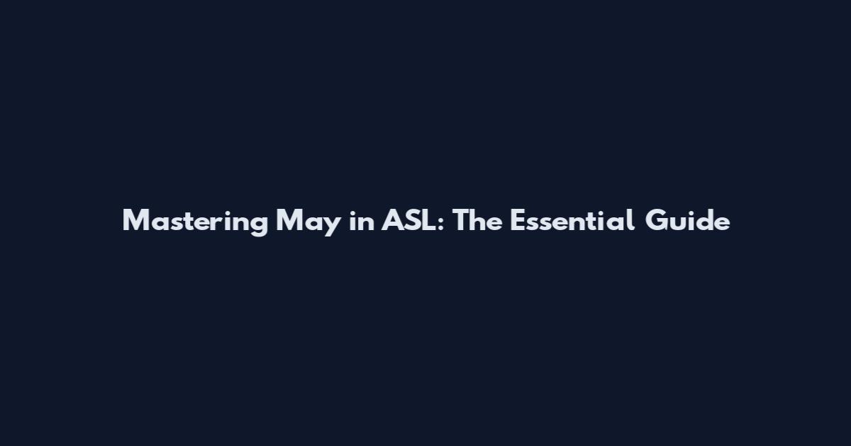 Mastering May in ASL: The Essential Guide