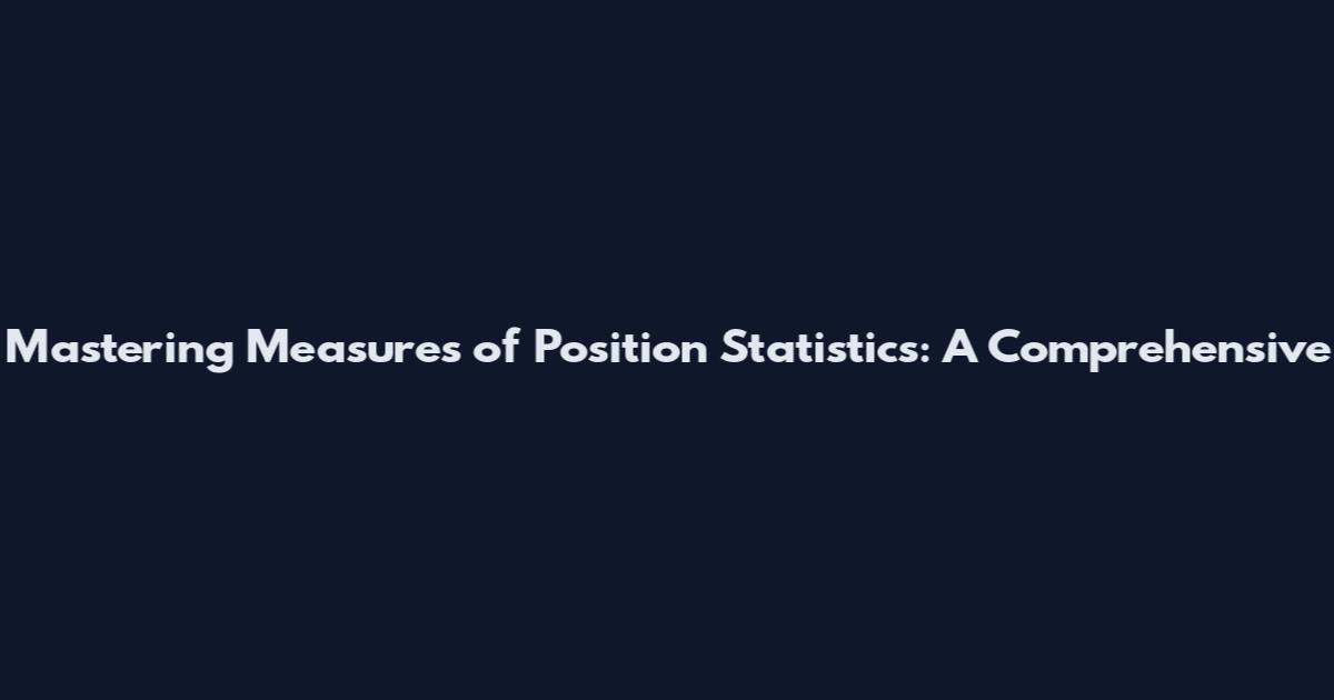 Mastering Measures of Position Statistics: A Comprehensive