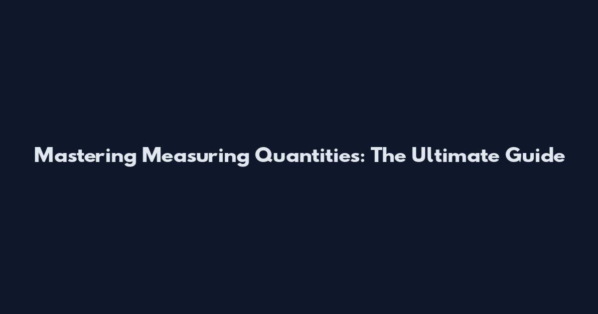 Mastering Measuring Quantities: The Ultimate Guide