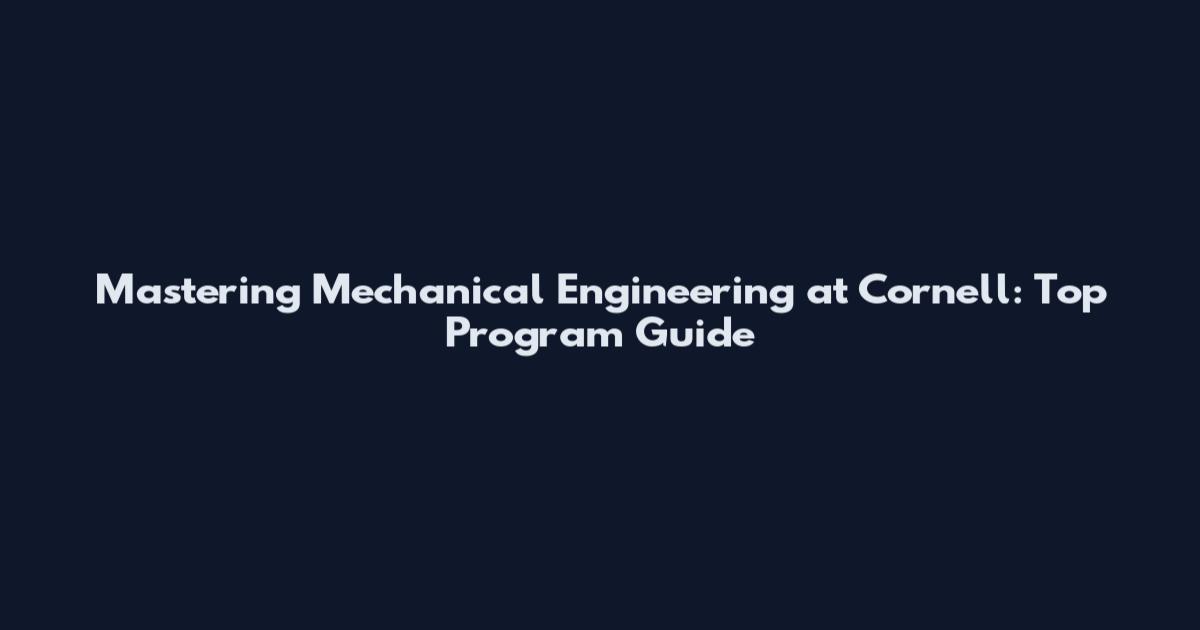 Mastering Mechanical Engineering at Cornell: Top Program Guide