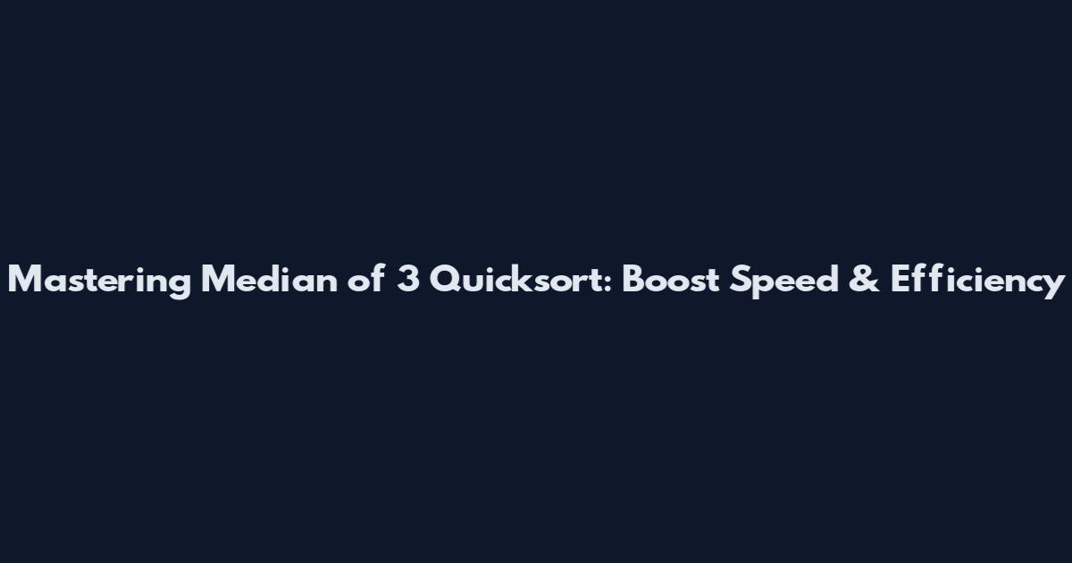 Mastering Median of 3 Quicksort: Boost Speed & Efficiency