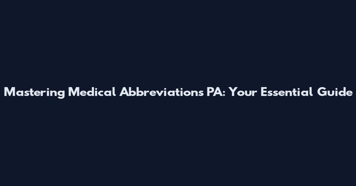 Mastering Medical Abbreviations PA: Your Essential Guide