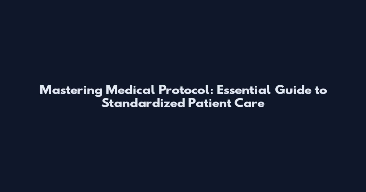 Mastering Medical Protocol: Essential Guide to Standardized Patient Care
