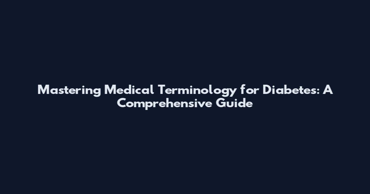 Mastering Medical Terminology for Diabetes: A Comprehensive Guide