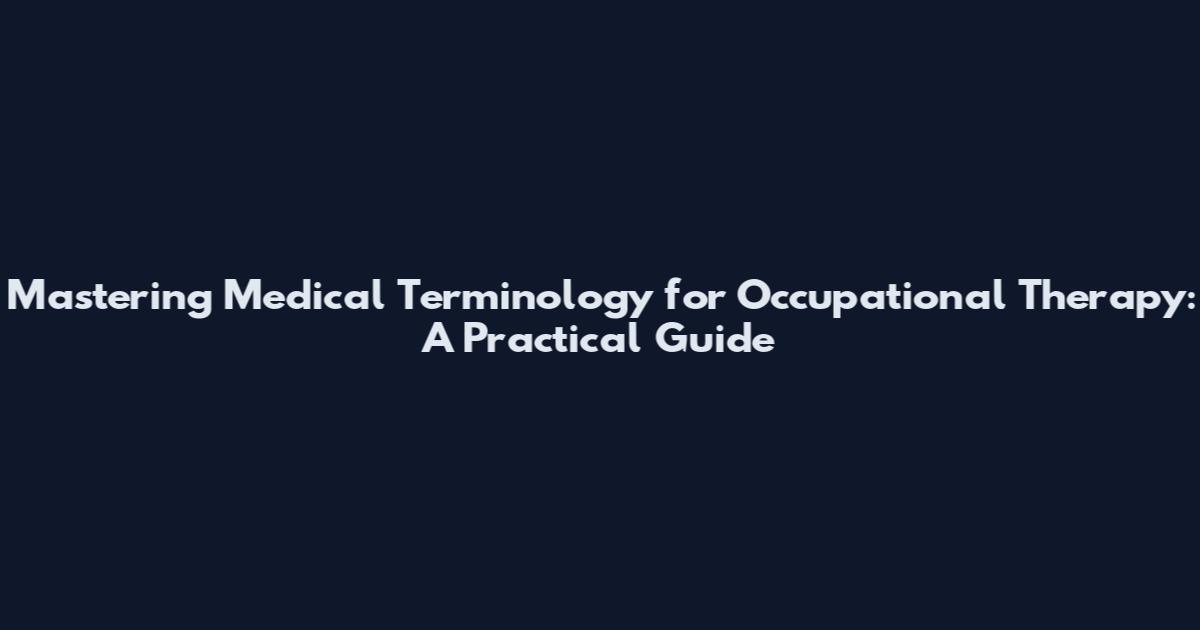 Mastering Medical Terminology for Occupational Therapy: A Practical Guide