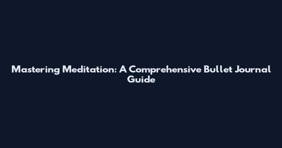 Mastering Meditation: A Comprehensive Bullet Journal Guide