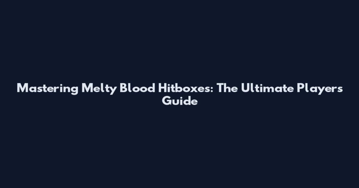 Mastering Melty Blood Hitboxes: The Ultimate Player's Guide