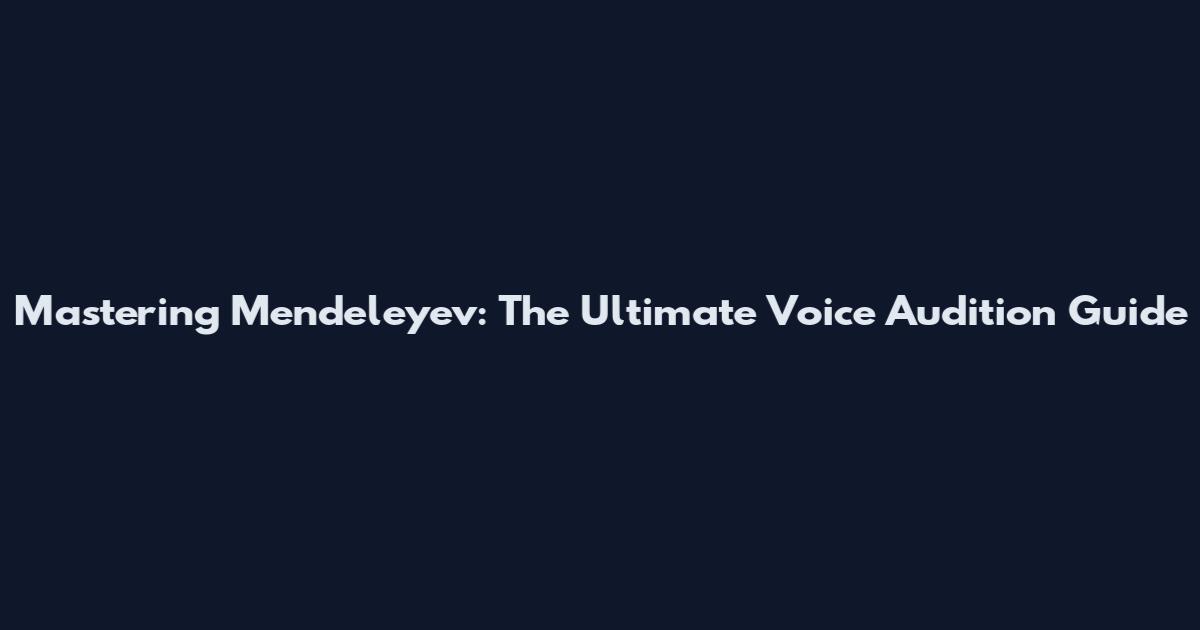 Mastering Mendeleyev: The Ultimate Voice Audition Guide