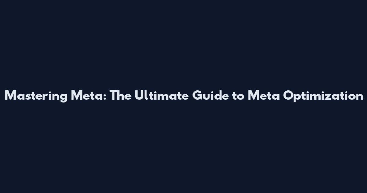 Mastering Meta: The Ultimate Guide to Meta Optimization
