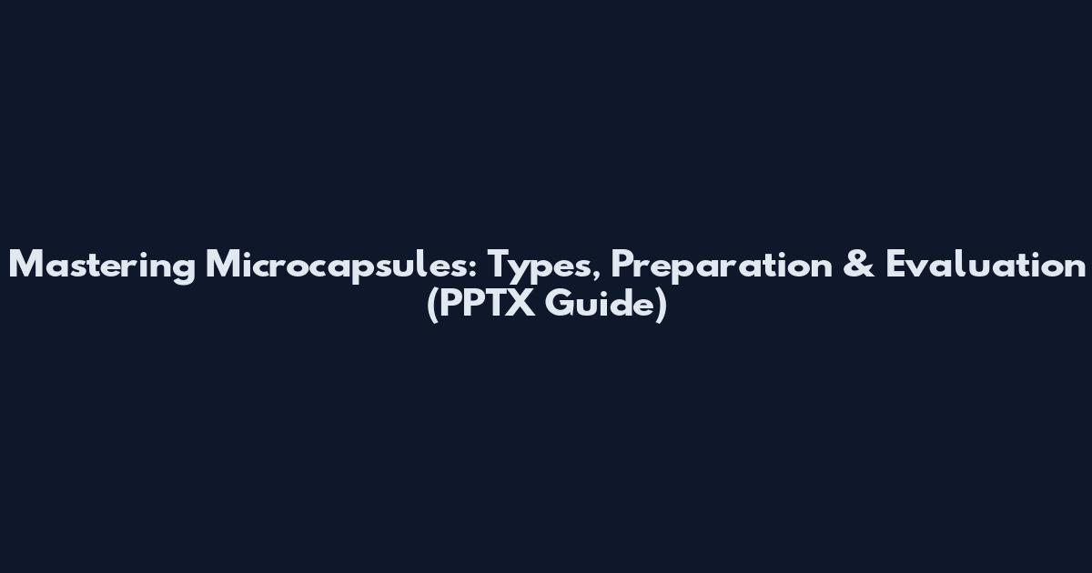 Mastering Microcapsules: Types, Preparation & Evaluation (PPTX Guide)