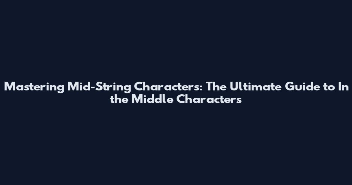 Mastering Mid-String Characters: The Ultimate Guide to "In the Middle Characters