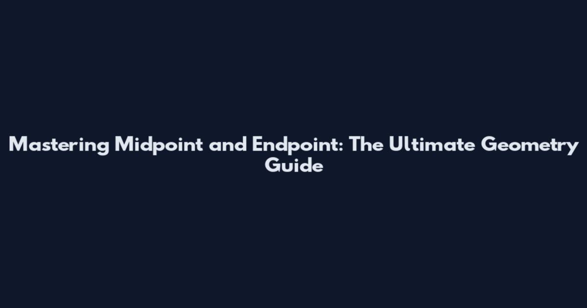Mastering Midpoint and Endpoint: The Ultimate Geometry Guide