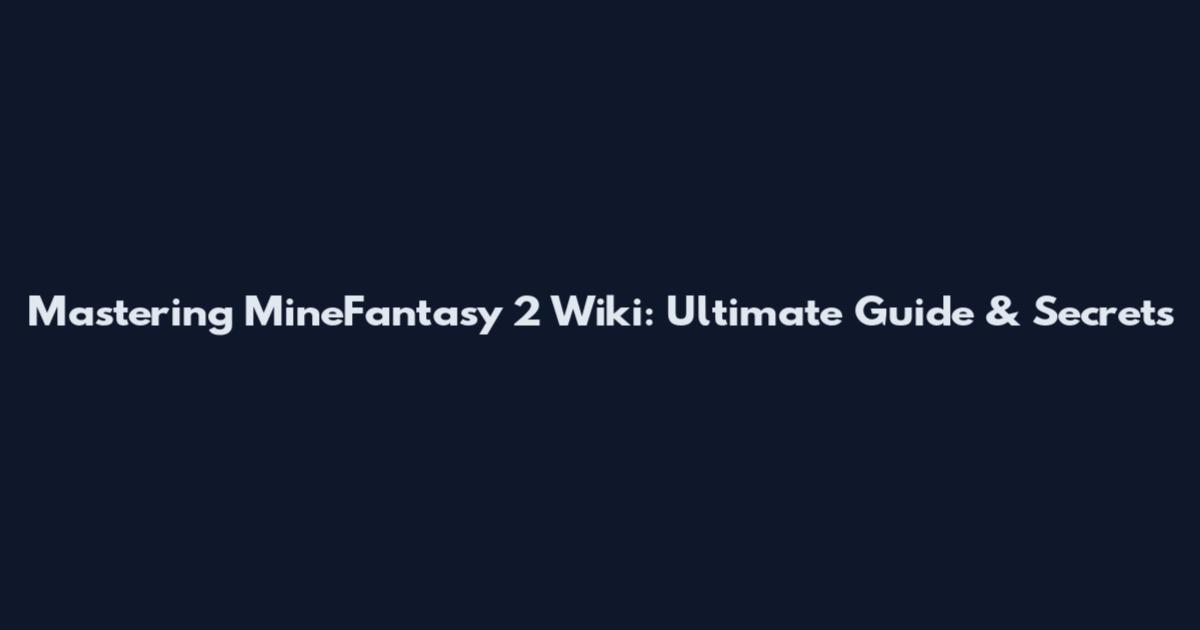 Mastering MineFantasy 2 Wiki: Ultimate Guide & Secrets