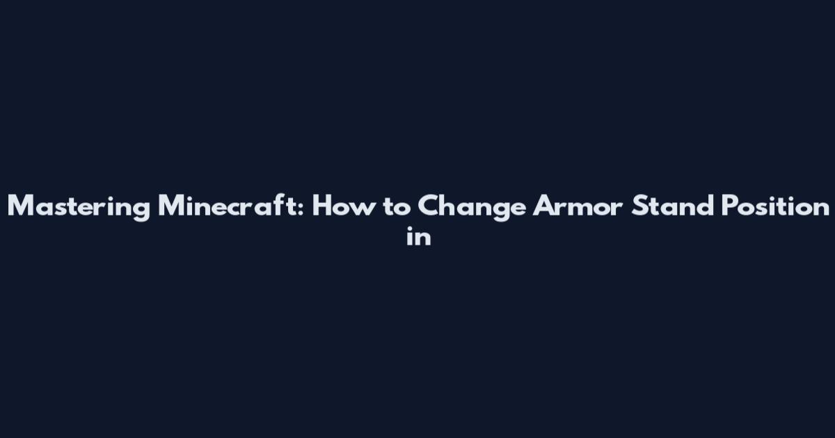 Mastering Minecraft: How to Change Armor Stand Position in