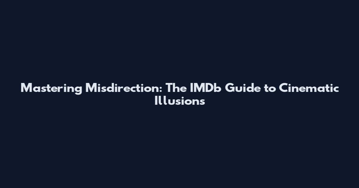 Mastering Misdirection: The IMDb Guide to Cinematic Illusions