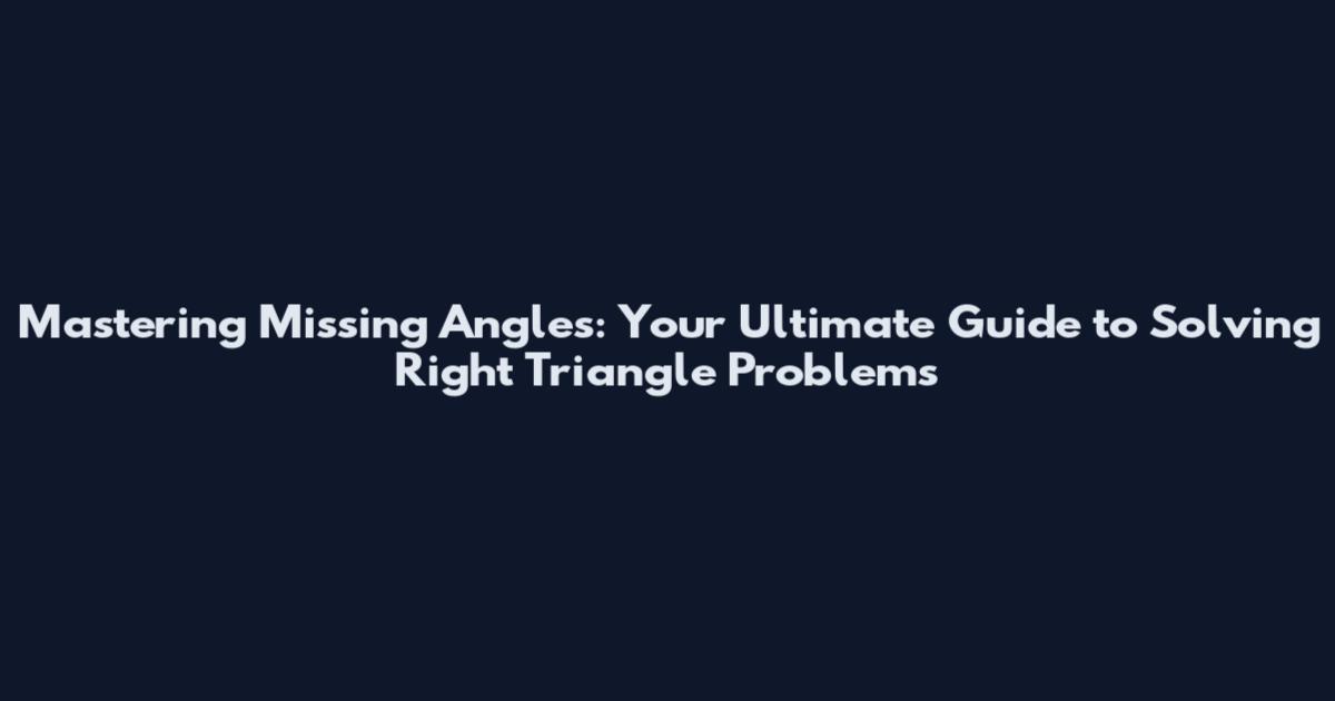 Mastering Missing Angles: Your Ultimate Guide to Solving Right Triangle Problems