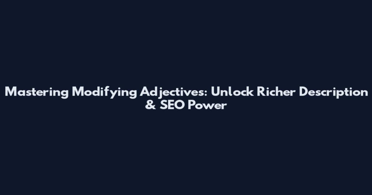 Mastering Modifying Adjectives: Unlock Richer Description & SEO Power