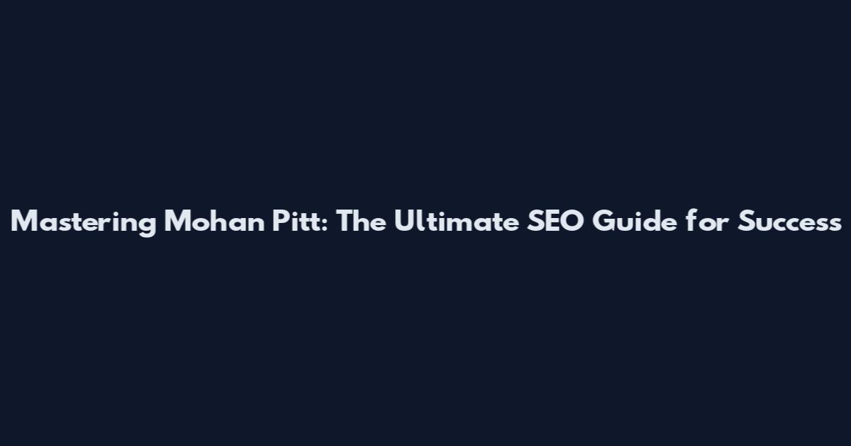 Mastering Mohan Pitt: The Ultimate SEO Guide for Success