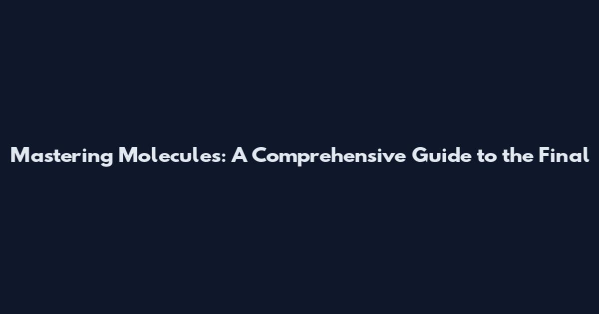 Mastering Molecules: A Comprehensive Guide to the Final