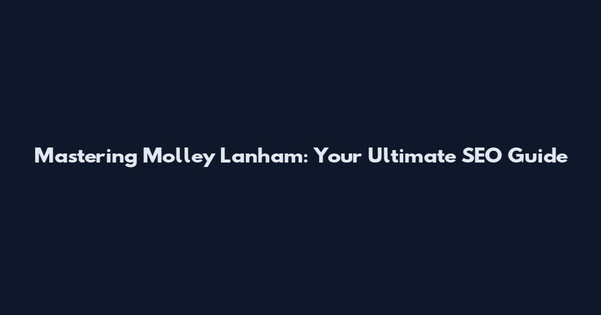 Mastering Molley Lanham: Your Ultimate SEO Guide