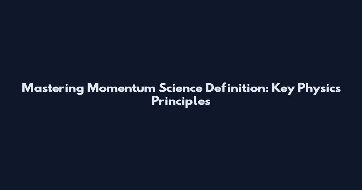 Mastering Momentum Science Definition: Key Physics Principles
