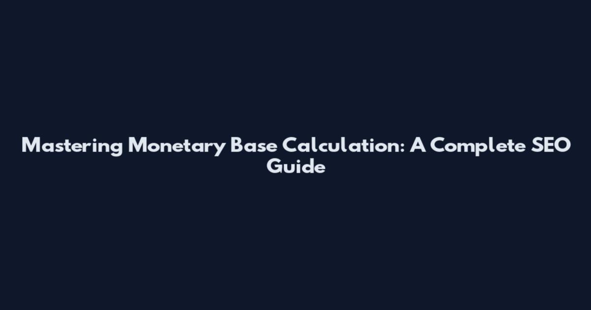 Mastering Monetary Base Calculation: A Complete SEO Guide